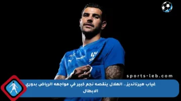 غياب هيرنانديز.. الهلال ينقصه نجم كبير في مواجهة الرياض بدوري الأبطال